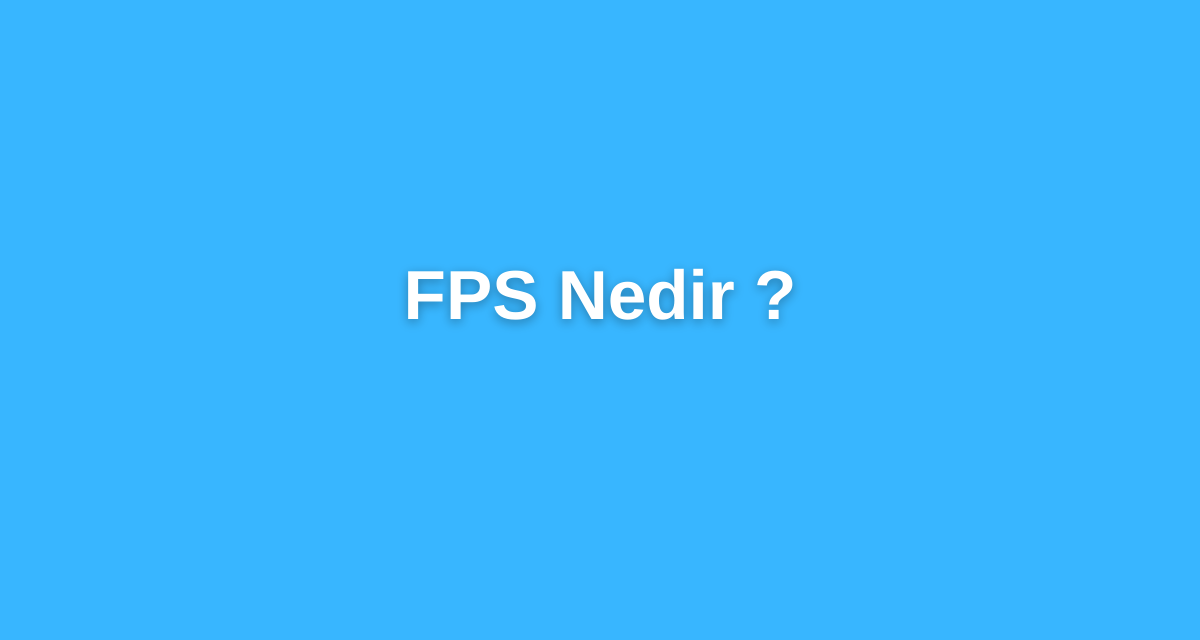 FPS Nedir ?