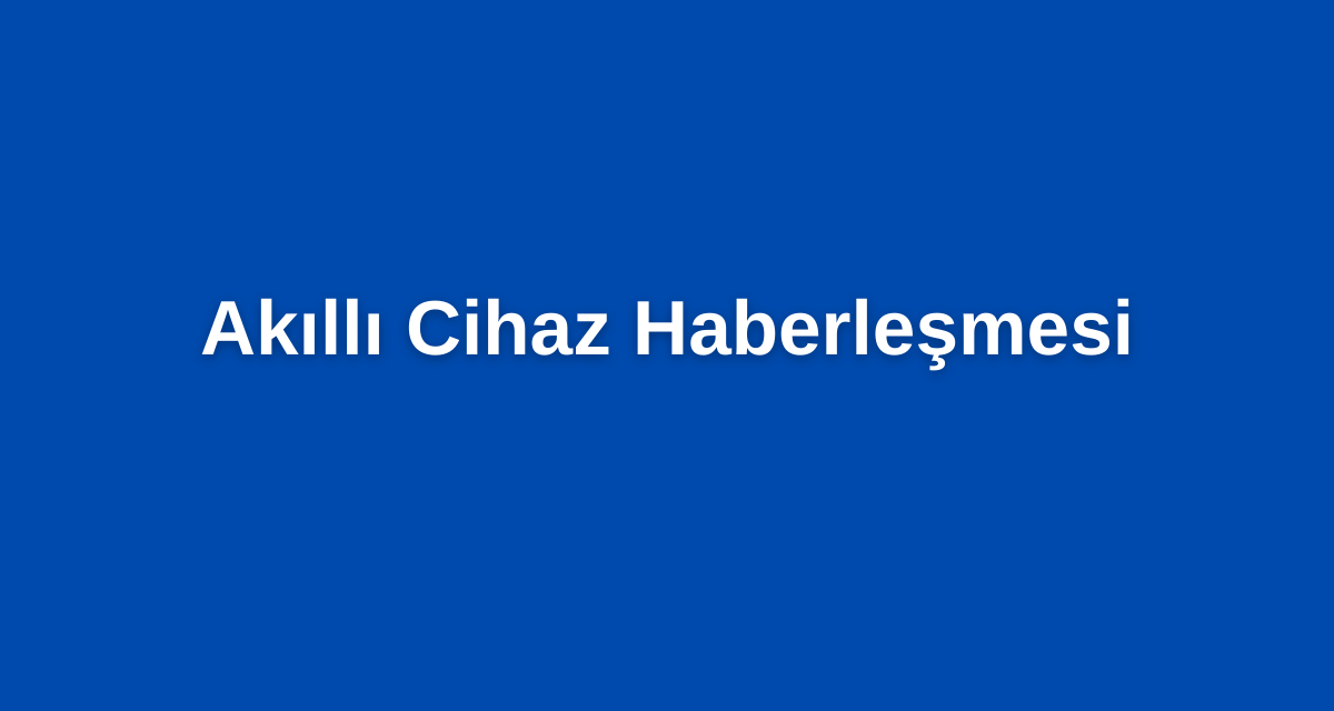 Akıllı Cihaz Haberleşmesi