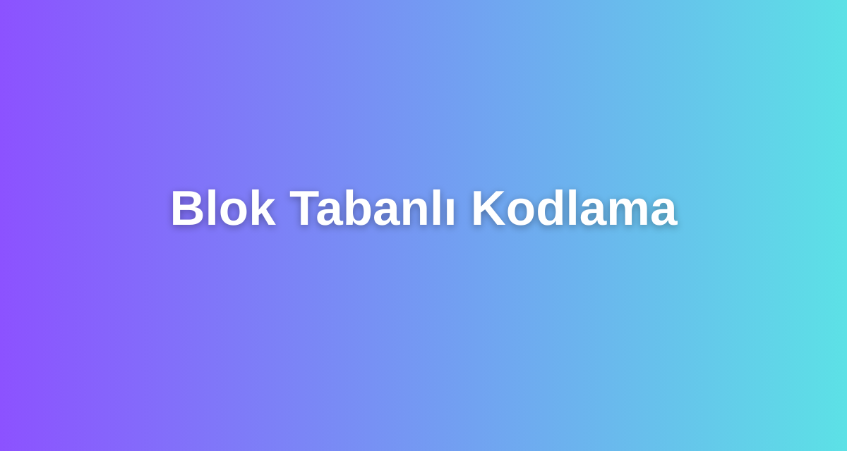 Blok Tabanlı Kodlama