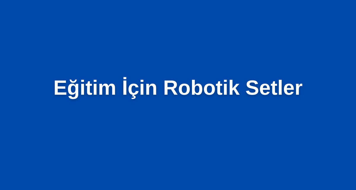Eğitim İçin Robotik Setler
