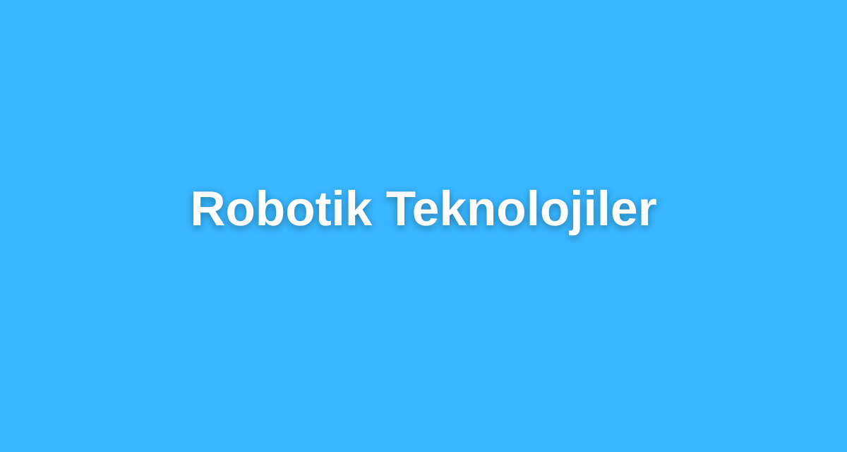 Robotik Teknolojiler