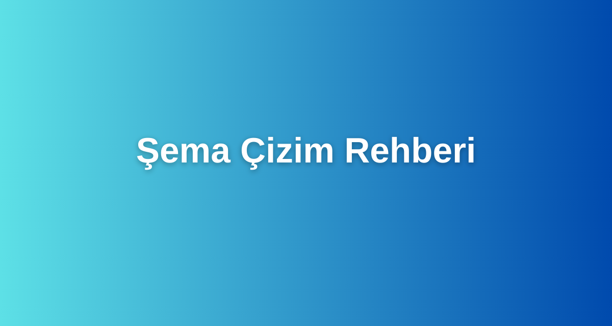 Şema Çizim Rehberi