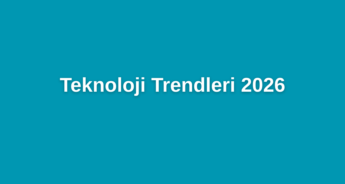 Teknoloji Trendleri 2026