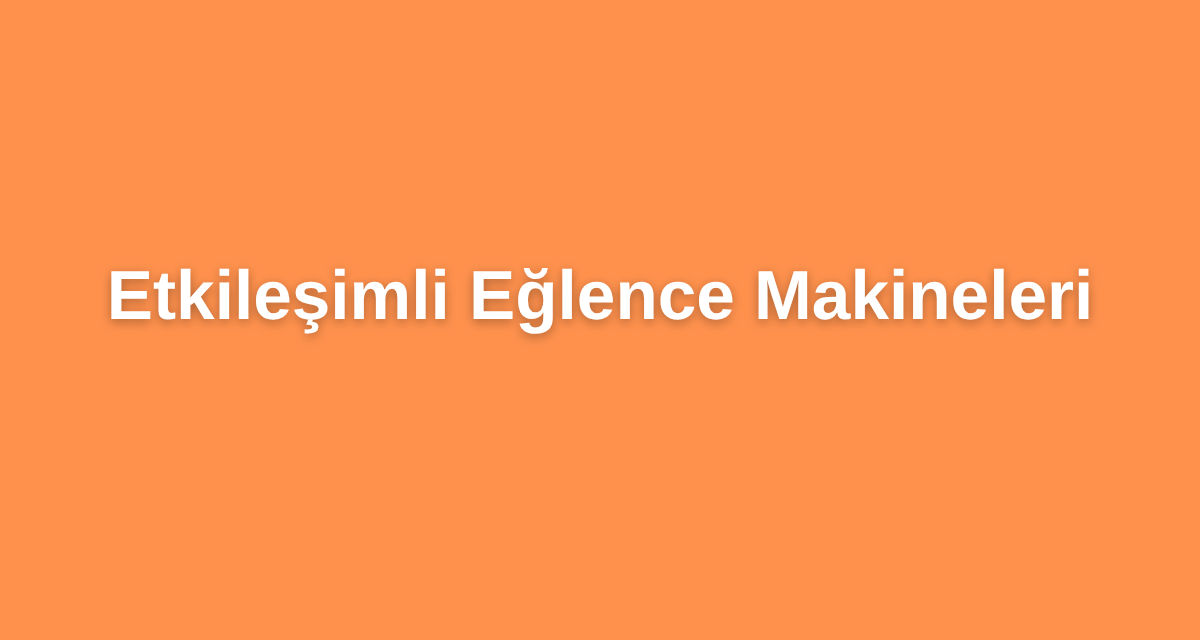 Etkileşimli Eğlence Makineleri