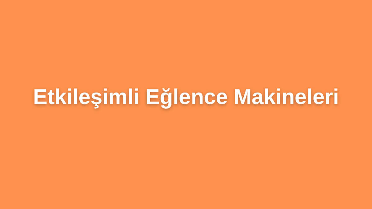 Etkileşimli Eğlence Makineleri