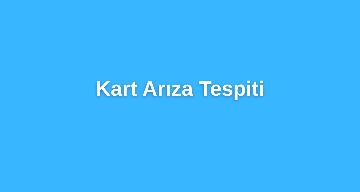 Kart Arıza Tespiti