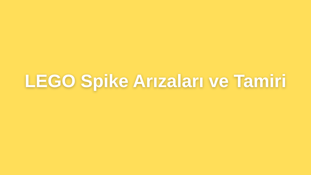 LEGO Spike Arızaları ve Tamiri