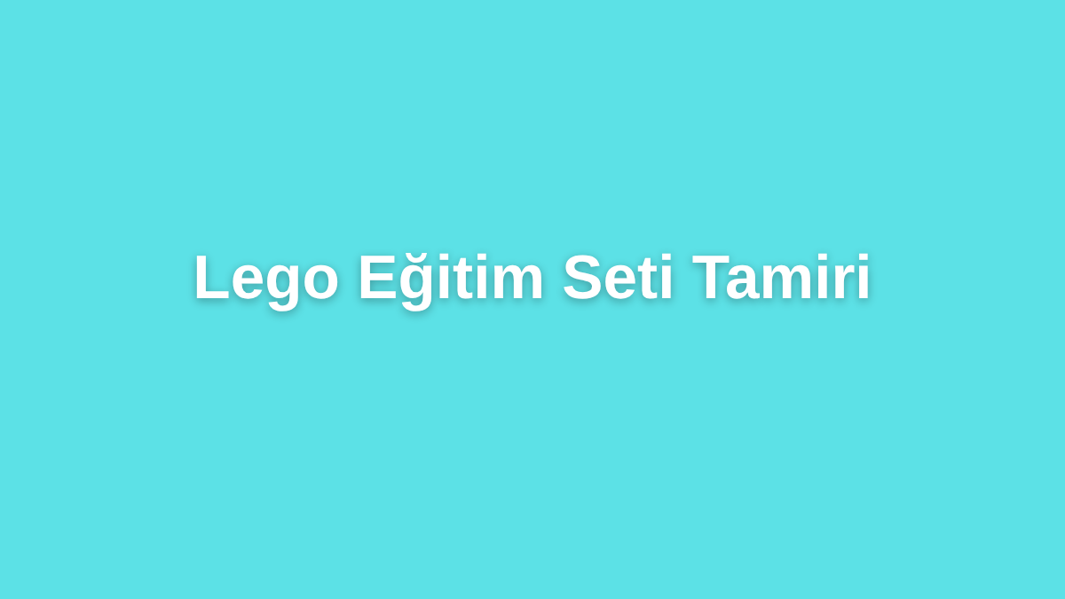 Lego Eğitim Seti Tamiri