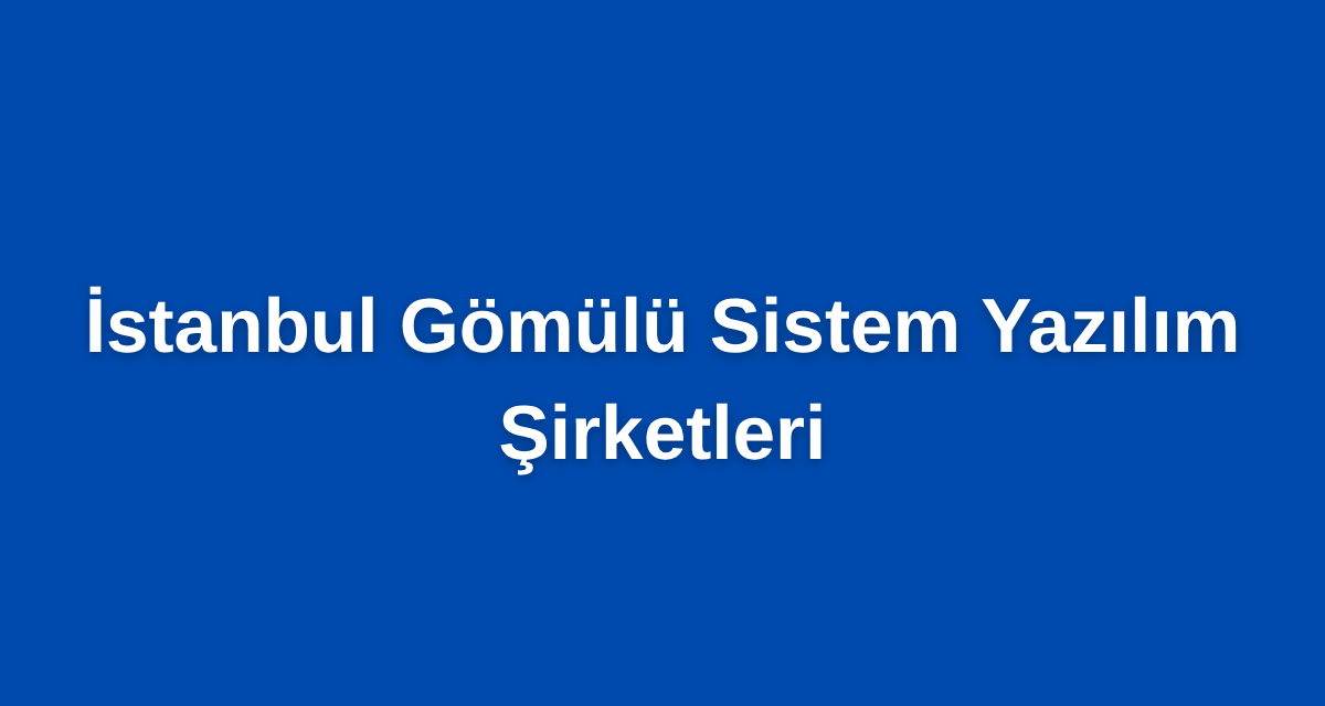 İstanbul Gömülü Sistem Yazılım Şirketleri