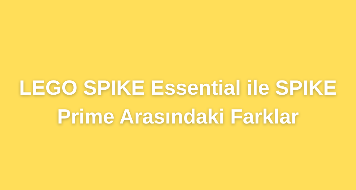LEGO SPIKE Essential ile SPIKE Prime Arasındaki Farklar