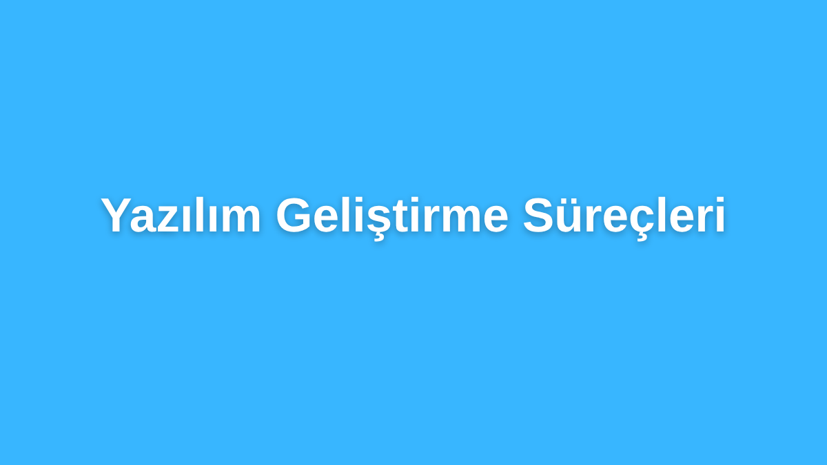 Yazılım Geliştirme Süreçleri